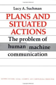 Technology Use In Its Situated Context: Lucy Suchman’s Impact On the ...